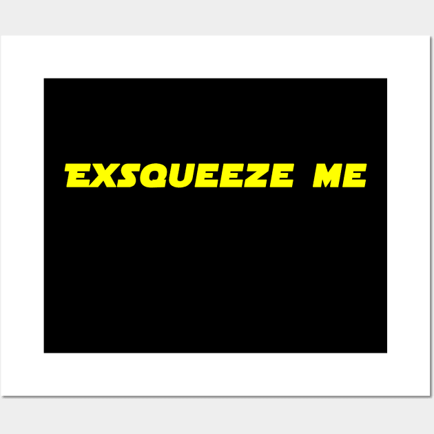 Exsqueeze Me! Wall Art by HellraiserDesigns